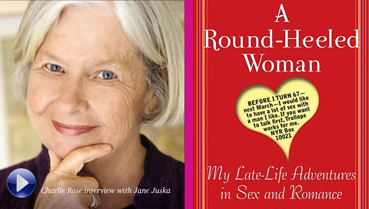 A Round-Heeled Woman: My Late-Life Adventures in Sex and Romance, Charlie Rose interviews author Jane Juska.